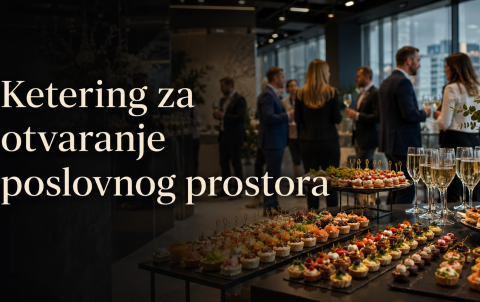 Ketering za otvaranje poslovnog prostora: kako organizovati prijem koji ostavlja pravi utisak
